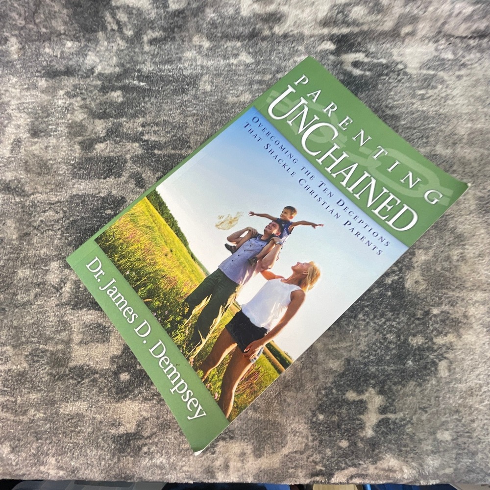 Parenting Unchained Dr James Dempsey Overcoming Ten Deceptions Christian Parents